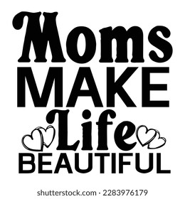 moms make life beautiful, Mother's day t shirt print template,  typography design for mom mommy mama daughter grandma girl women aunt mom life child best mom adorable shirt