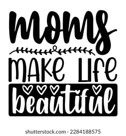 Moms Make Life Beautiful, Mother's Day typography t-shirt design. Hand lettering illustration for your design. celebration in calligraphy text