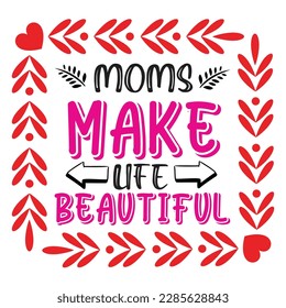 Moms Make Life Beautiful,  Mother's Day shirt typography design for mom mommy mama daughter grandma girl women aunt mom life child best mom adorable shirt