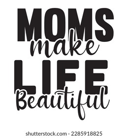 Moms make life beautiful, Mother's day shirt print template,  typography design for mom mommy mama daughter grandma girl women aunt mom life child best mom adorable shirt