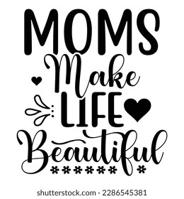 moms make life beautiful, Mother's day t shirt print template,  typography design for mom mommy mama daughter grandma girl women aunt mom life child best mom adorable shirt