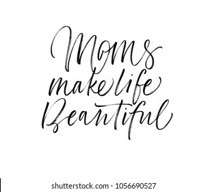 Moms make life beautiful phrase. Lettering for Happy Mother's day. Ink illustration. Modern brush calligraphy. Isolated on white background. 