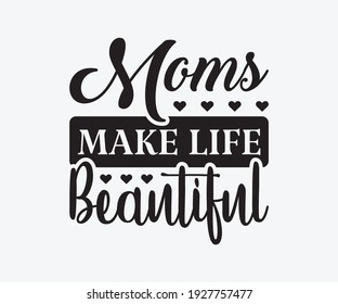 Moms make life beautiful, Printable Vector Illustration. Happy Mother's Day Great for badge T-shirts and postcard designs. Mother's day card with heart. Vector graphic illustration