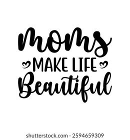 Moms Make Life Beautiful, quotes typography lettering for Mother's day t shirt design, Mother's Day best T-shirt design, Mom Quotes, Quotes about Mother, funny mom shirt.