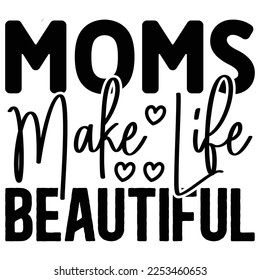 Moms Make Life Beautiful  SVG T shirt design Vector File	
