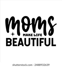 Moms make life beautiful t shirt design, vector file  