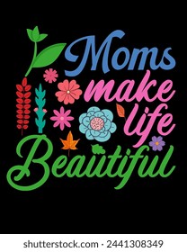Moms make life beautiful t-shirt design.