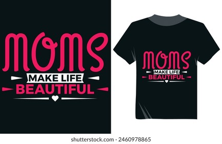 Moms Make life Beautiful Tshirt Design, Mom Day Tshirt Vector Design