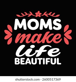 Moms Make Life Beautiful t-shirt