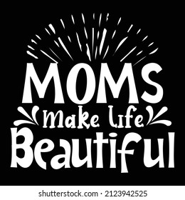 MOMS MAKE LIFE BEAUTIFUL typography T-shirt design 