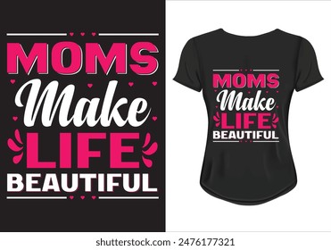 Moms Make Life Beautiful Typography T-Shirt Design  