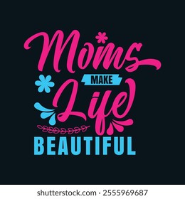 Moms Make life Beautiful Typography Design, Mother's Day Typography Design