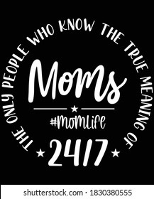 MOMS, The only peopl who know the true meaning of 247 t-shirt design