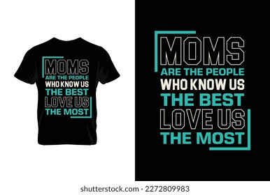 Moms Are The People Who Know Us The Best Love Us The Most. Mothers day t shirt design best selling t-shirt design typography creative custom, t-shirt design