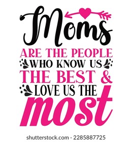 Moms are the people who know us the best and love us the most, Mother's day shirt print template,  typography design for mom mommy mama daughter grandma girl women aunt mom life child best mom