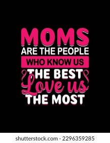 Moms are the people who know us the best love us the most mom t shirt design