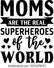 Moms are the real superheroes of the world mother's day mom svg designs