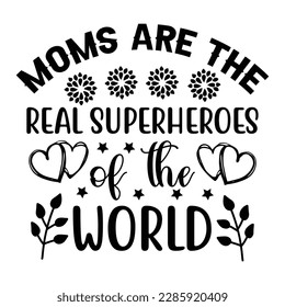 Moms are the real superheroes of the world, Mother's day shirt print template,  typography design for mom mommy mama daughter grandma girl women aunt mom life child best mom adorable shirt
