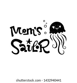 Mom's sailor quote. Simple black color baby shower hand drawn grotesque script style lettering vector logo phrase. Doodle starfish, sea waves, bubbles, jellyfish design.