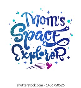 Mom's Space Explorer quote. Baby shower, kids theme hand drawn lettering logo phrase. Vector grotesque script style, calligraphic style text. Doodle space theme decore, galaxy colors. 