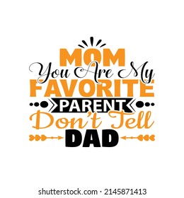 moms you are my favorite parent don't tell dad,T shirt design ,Vector file.