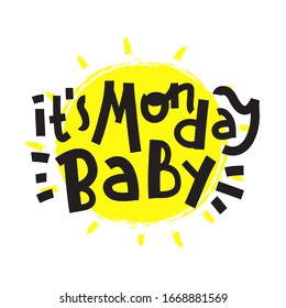 It is Monday baby - inspire motivational quote. Hand drawn beautiful lettering. Print for inspirational poster, t-shirt, bag, cups, card, flyer, sticker, badge. Cute funny vector writing