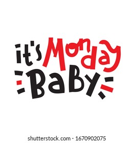 It is Monday baby - inspire motivational quote. Hand drawn beautiful lettering. Print for inspirational poster, t-shirt, bag, cups, card, flyer, sticker, badge. Cute funny vector writing