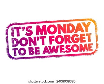 It's Monday, Don't Forget to be Awesome is an uplifting and motivational reminder to start the week with a positive attitude and enthusiasm, text concept stamp