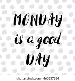 Monday is a good day. Motivational handwritten phrase. Brush and ink lettering design. Calligraphic quote for  t-shirt, poster, social media post, cards, banner. Vector illustration.