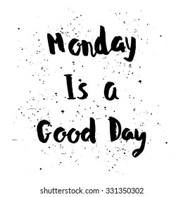 Monday is a Good day phrase. Inspirational motivational quote. Vector ink painted lettering on white background. Phrase banner for poster, tshirt, banner, card and other design projects.