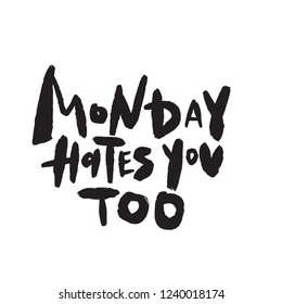 Monday hates you. Funny hand written quote. Modern brush calligraphy style made in vector.