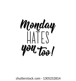 Monday hates you too. Funny lettering. Inspirational and funny quotes. Can be used for prints bags, t-shirts, posters, cards.