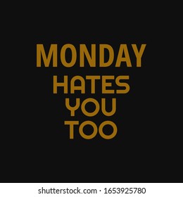 Monday hates you too. Inspiring typography, art quote with black gold background.