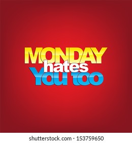 Monday hates you too. Typography background. (EPS10 Vector)