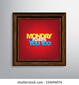 Monday hates you too. Typography background. (EPS10 Vector)