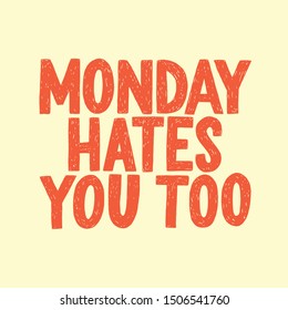 Monday hates you too vector hand drawn typography. Funny sarcastic handwritten inscription. Isolated typography poster print.