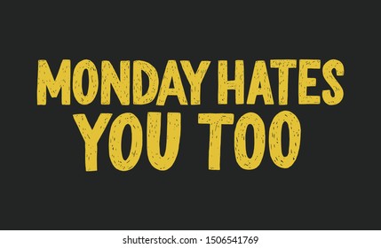 Monday hates you too vector hand drawn typography. Funny sarcastic handwritten inscription. Isolated typography poster print.