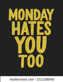 Monday hates you too vector hand drawn typography. Funny sarcastic handwritten inscription. Isolated typography poster print.