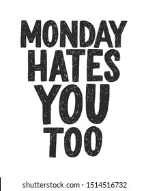 Monday hates you too vector hand drawn typography. Funny sarcastic handwritten inscription. Isolated typography poster print.