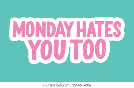 Monday hates you too vector hand drawn typography. Funny sarcastic handwritten inscription. Isolated typography poster print.