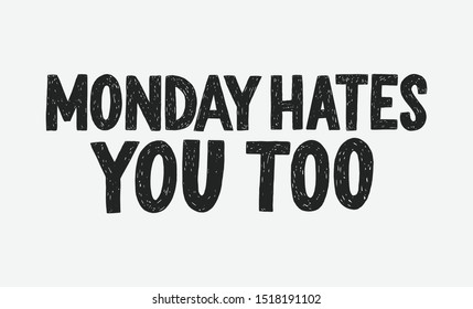 Monday hates you too vector hand drawn typography. Funny sarcastic handwritten inscription. Isolated typography poster print.