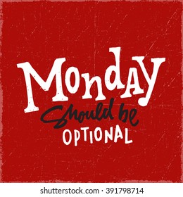 'Monday Should Be Optional' Funny vintage hand lettered quote for t shirt apparel tee fashion graphics, wall art prints, home interior decor, poster, card design. Vector illustration