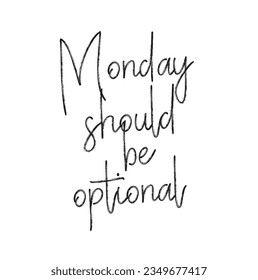 Monday, should be optional - hand drawn lettering phrase isolated on the white background. Fun brush ink inscription for photo overlays, greeting card or t-shirt print, poster design