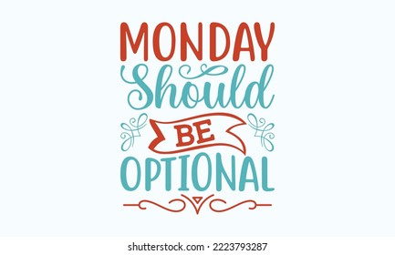 Monday should be optional - Sarcastic typography svg design, Sports SVG Design, and Sports typography t-shirt design, For stickers, Templet, mugs, etc. Vector EPS Editable Files.