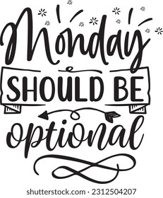 Monday should be optional svg, Sarcastic SVG Design, Sarcastic quotes design