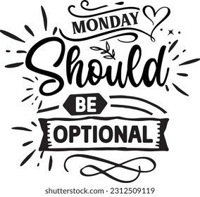 Monday should be optional svg, Sarcastic SVG Design, Sarcastic quotes design