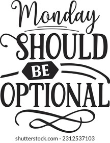 Monday should be optional svg, Sarcastic SVG Design, Sarcastic quotes design