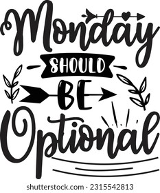 Monday should be optional svg, Sarcastic SVG Design, Sarcastic quotes design