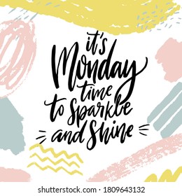 It's Monday, time to sparkle and shine. Positive inspirational quote about week start. Hand lettering saying in abstract brush strokes frame, pink, blue and yellow colors