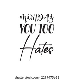 monday you too hates black lettering quote